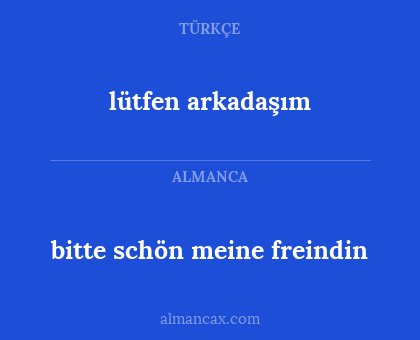 lütfen arkadaşım - bitte schön meine freindin