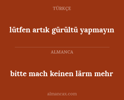 bitte mach keinen lärm mehr - lütfen artık gürültü yapmayın