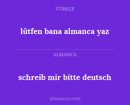 schreib mir bitte deutsch - lütfen bana almanca yaz