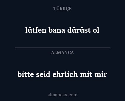 bitte seid ehrlich mit mir - lütfen bana dürüst ol