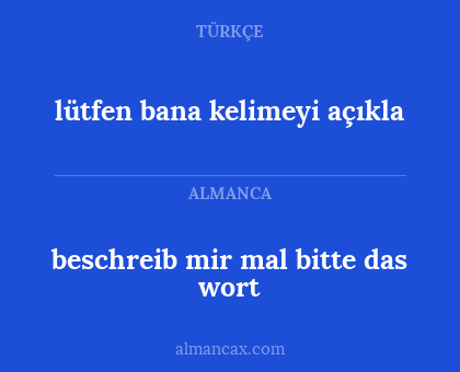 lütfen bana kelimeyi açıkla - beschreib mir mal bitte das wort