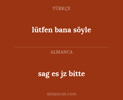 sag es jz bitte - lütfen bana söyle
