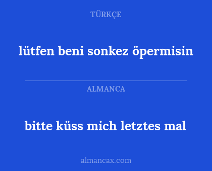bitte küss mich letztes mal - lütfen beni sonkez öpermisin