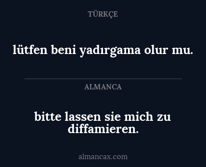 lütfen beni yadırgama olur mu. - bitte lassen sie mich zu diffamieren.
