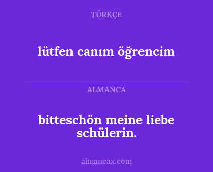 lütfen canım öğrencim - bitteschön meine liebe schülerin.