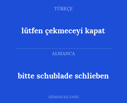 bitte schublade schlieben - lütfen çekmeceyi kapat