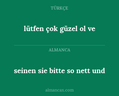 lütfen çok güzel ol ve - seinen sie bitte so nett und