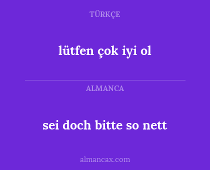 sei doch bitte so nett - lütfen çok iyi ol
