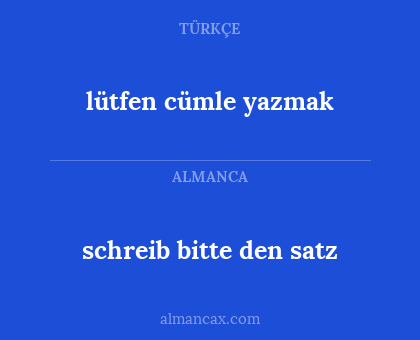 schreib bitte den satz - lütfen cümle yazmak