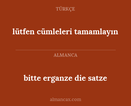 bitte erganze die satze - lütfen cümleleri tamamlayın