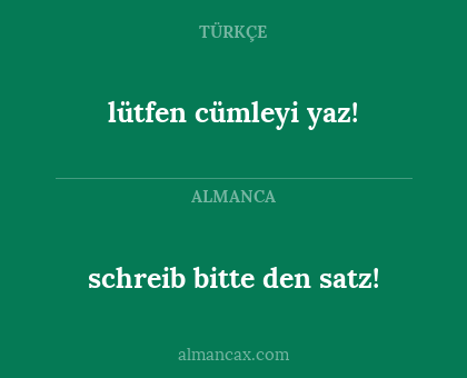 lütfen cümleyi yaz! - schreib bitte den satz!
