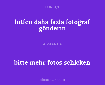 bitte mehr fotos schicken - lütfen daha fazla fotoğraf gönderin