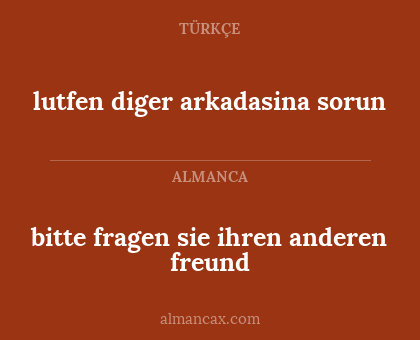 bitte fragen sie ihren anderen freund - lutfen diger arkadasina sorun