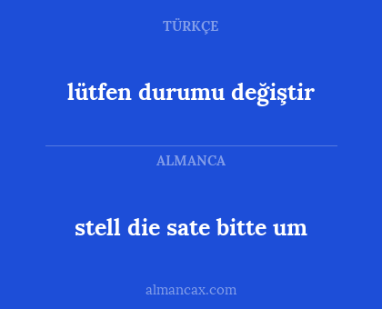 lütfen durumu değiştir - stell die sate bitte um