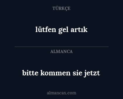 lütfen gel artık - bitte kommen sie jetzt