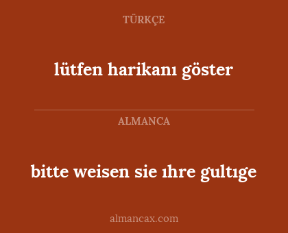 lütfen harikanı göster - bitte weisen sie ıhre gultıge