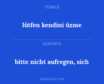 lütfen kendini üzme - bitte nicht aufregen, sich