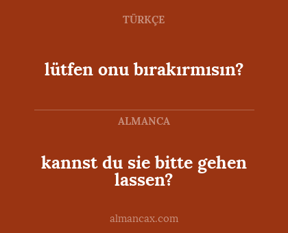 lütfen onu bırakırmısın? - kannst du sie bitte gehen lassen?