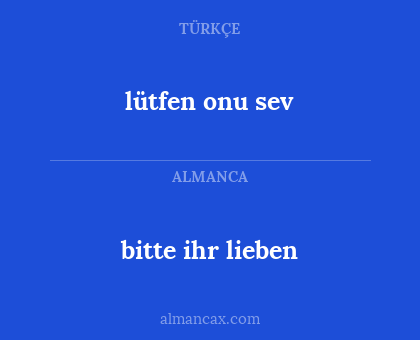 bitte ihr lieben - lütfen onu sev