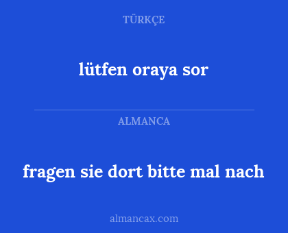 lütfen oraya sor - fragen sie dort bitte mal nach
