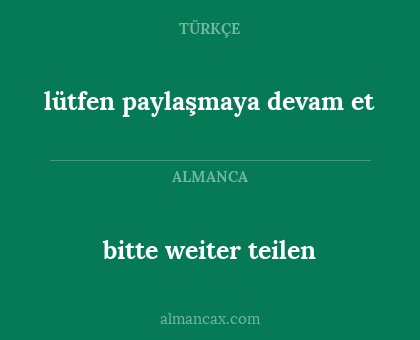lütfen paylaşmaya devam et - bitte weiter teilen