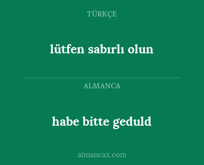 habe bitte geduld - lütfen sabırlı olun