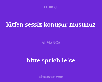 lütfen sessiz konuşur musunuz - bitte sprich leise