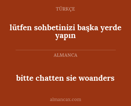 lütfen sohbetinizi başka yerde yapın - bitte chatten sie woanders