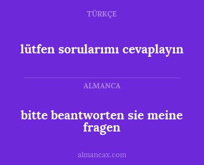 lütfen sorularımı cevaplayın - bitte beantworten sie meine fragen