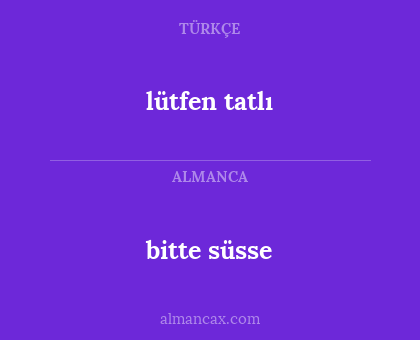 lütfen tatlı - bitte süsse