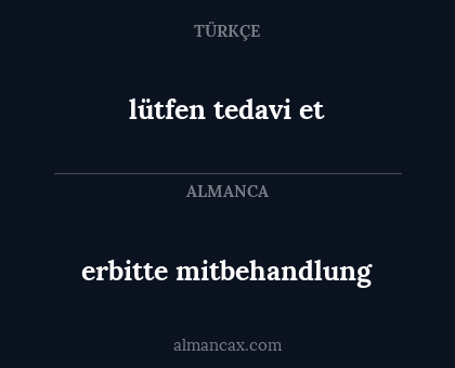 erbitte mitbehandlung - lütfen tedavi et