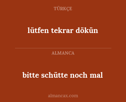 lütfen tekrar dökün - bitte schütte noch mal