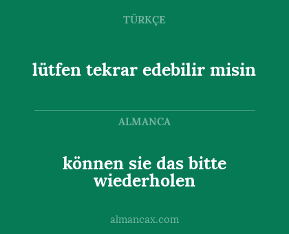 lütfen tekrar edebilir misin - können sie das bitte wiederholen