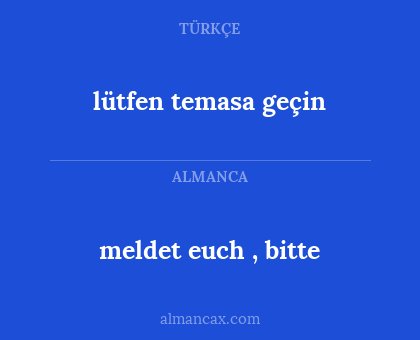 meldet euch , bitte - lütfen temasa geçin