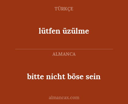 lütfen üzülme - bitte nicht böse sein