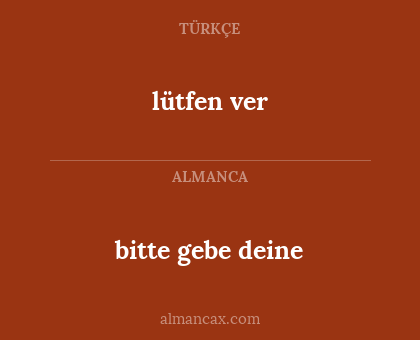 bitte gebe deine - lütfen ver