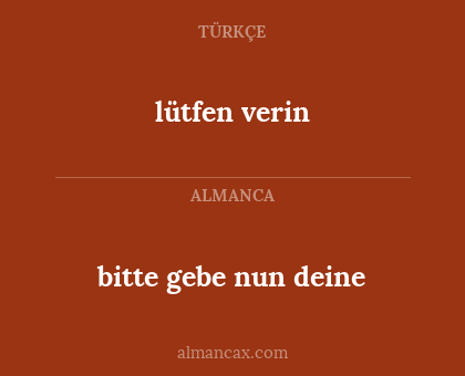 lütfen verin - bitte gebe nun deine
