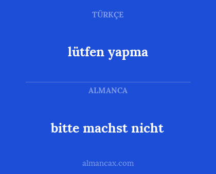 lütfen yapma - bitte machst nicht