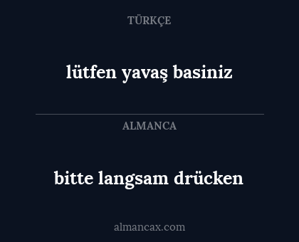 lütfen yavaş basiniz - bitte langsam drücken