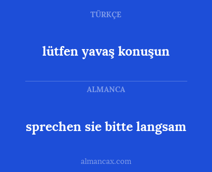 lütfen yavaş konuşun - sprechen sie bitte langsam