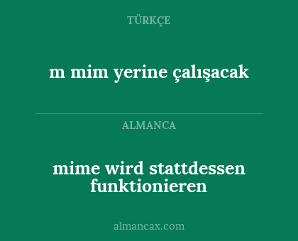 m mim yerine çalışacak - mime wird stattdessen funktionieren