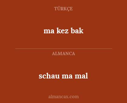 ma kez bak - schau ma mal