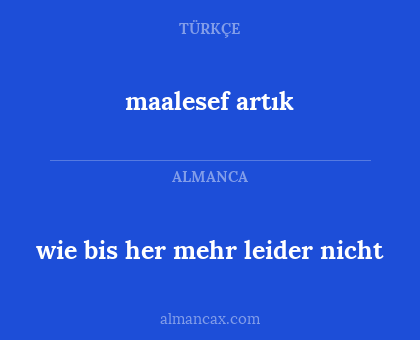 maalesef artık - wie bis her mehr leider nicht