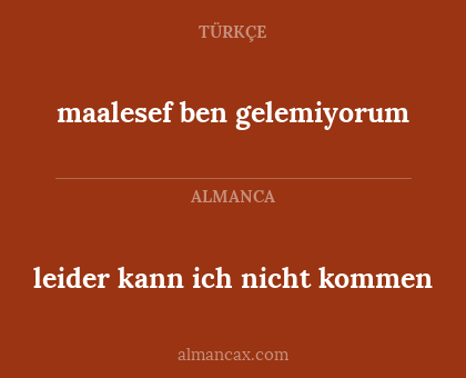 maalesef ben gelemiyorum - leider kann ich nicht kommen