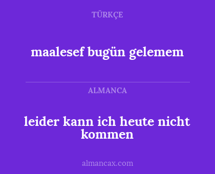 maalesef bugün gelemem - leider kann ich heute nicht kommen