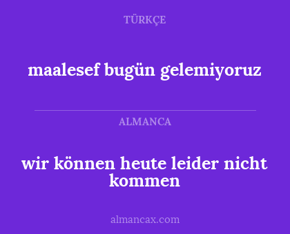 maalesef bugün gelemiyoruz - wir können heute leider nicht kommen