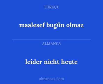 maalesef bugün olmaz - leider nicht heute