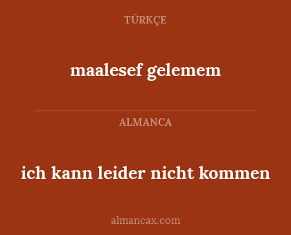 maalesef gelemem - ich kann leider nicht kommen