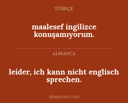 maalesef ingilizce konuşamıyorum. - leider, ich kann nicht englisch sprechen.