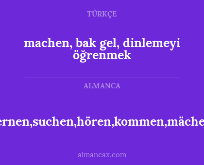 lernen,suchen,hören,kommen,mächen - machen, bak gel, dinlemeyi öğrenmek
